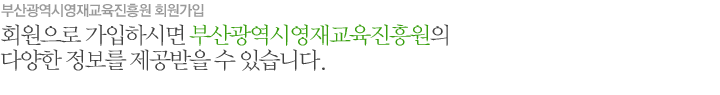 영재를 위한 모든 것! 회원으로 가입하시면 부산광역시영재교육진흥원이 제공하는 다양한 정보를 제공받을 수 있습니다.